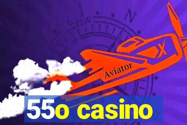 55o casino